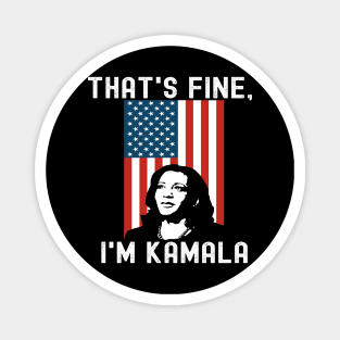 That's Fine I'm Kamala Madam VP Harris Biden Inauguration'21 Magnet